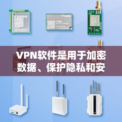 VPN软件是用于加密数据、保护隐私和安全连接的工具。以下是对VPN软件的详细总结