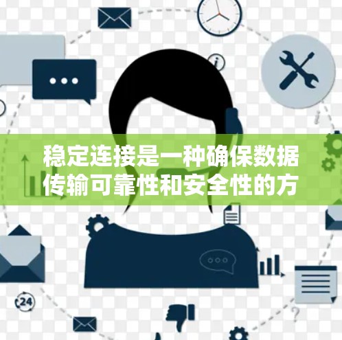 稳定连接是一种确保数据传输可靠性和安全性的方法，尤其适用于需要高可靠性和数据完整性的情况。以下是对稳定连接的详细分析和总结