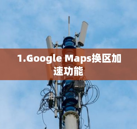 1.Google Maps换区加速功能