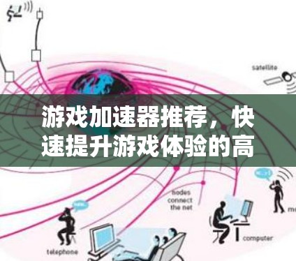 游戏加速器推荐，快速提升游戏体验的高效工具
