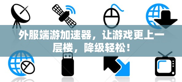 外服端游加速器,让游戏更上一层楼,降级轻松! 外服端游加速器,让游戏更上一层楼,降级轻松!