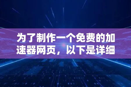 为了制作一个免费的加速器网页，以下是详细的步骤和建议
