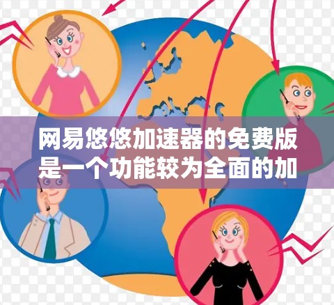 网易悠悠加速器的免费版是一个功能较为全面的加速工具，适合大多数用户。以下是其主要特点和使用建议