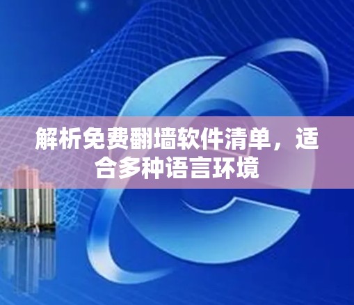 解析免费翻墙软件清单，适合多种语言环境
