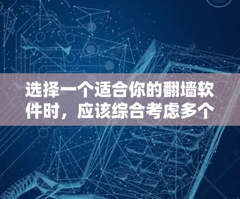 选择一个适合你的翻墙软件时，应该综合考虑多个因素，以下是一些关键点