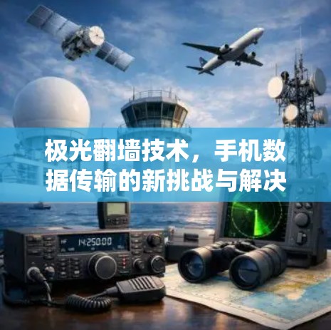 极光翻墙技术,手机数据传输的新挑战与解决方案 极光翻墙技术,手机数据传输的新挑战与解决方案