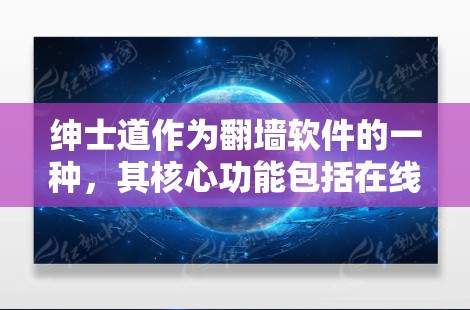 绅士道作为翻墙软件的一种,其核心功能包括在线访问、文档管理、视频下载、在线学习和视频分享等。以下是对绅士道翻墙软件的详细分析 绅士道作为翻墙软件的一种,其核心功能包括在线访问、文档管理、视频下载、在线学习和视频分享等。以下是对绅士道翻墙软件的详细分析
