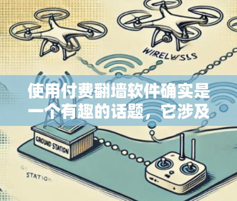使用付费翻墙软件确实是一个有趣的话题，它涉及到网络过滤、数据传输、安全以及隐私等问题。以下是对该话题的详细分析和建议