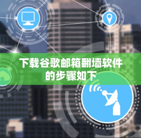 下载谷歌邮箱翻墙软件的步骤如下