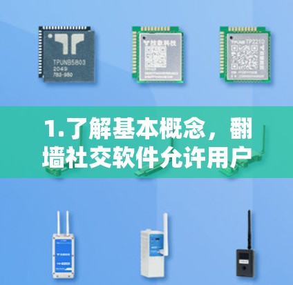 1.了解基本概念，翻墙社交软件允许用户上传和访问其他网站，通常用于在另一端分享或访问。选择软件时需考虑功能、安全性、隐私保护和用户需求