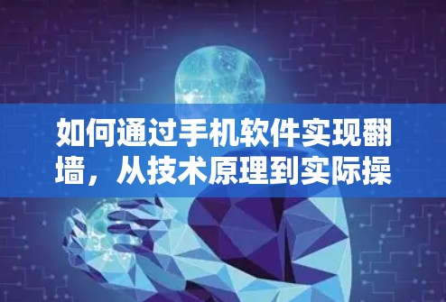 如何通过手机软件实现翻墙，从技术原理到实际操作