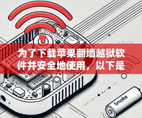 为了下载苹果翻墙越狱软件并安全地使用，以下是一个系统化的步骤指南