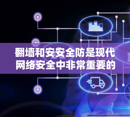 翻墙和安安全防是现代网络安全中非常重要的组成部分，尤其是针对安卓设备。以下是一些常见且有效的解决方案