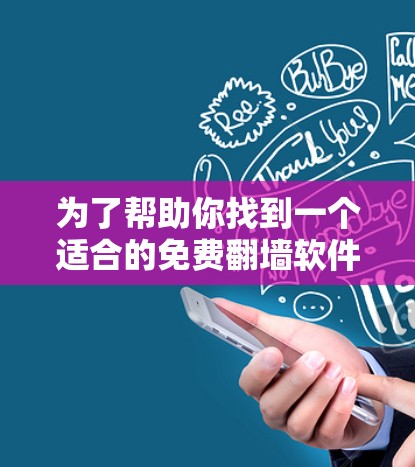 为了帮助你找到一个适合的免费翻墙软件，以下是对不同软件的总结和建议