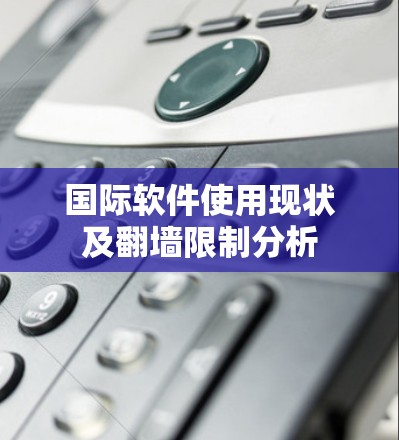 国际软件使用现状及翻墙限制分析