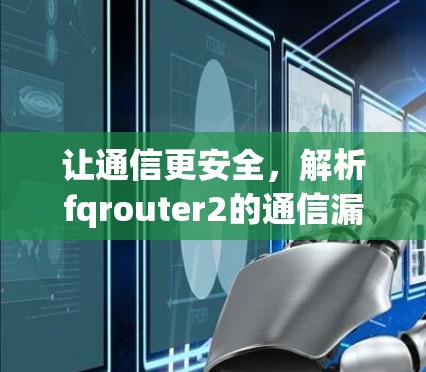 让通信更安全，解析fqrouter2的通信漏洞与安全性解析