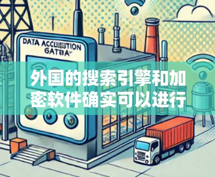 外国的搜索引擎和加密软件确实可以进行翻墙操作，但这通常是在特定的网络环境中进行的，而不是在互联网上进行普遍的翻墙功能。以下是一些可能的情况