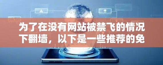 为了在没有网站被禁飞的情况下翻墙，以下是一些推荐的免费翻墙软件，并根据你的需求和平台支持进行选择