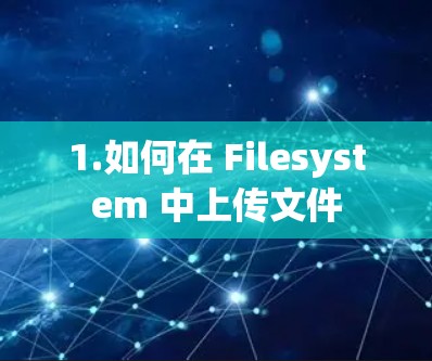 1.如何在 Filesystem 中上传文件 1.如何在 Filesystem 中上传文件