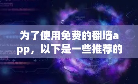 为了使用免费的翻墙app,以下是一些推荐的建议 为了使用免费的翻墙app,以下是一些推荐的建议