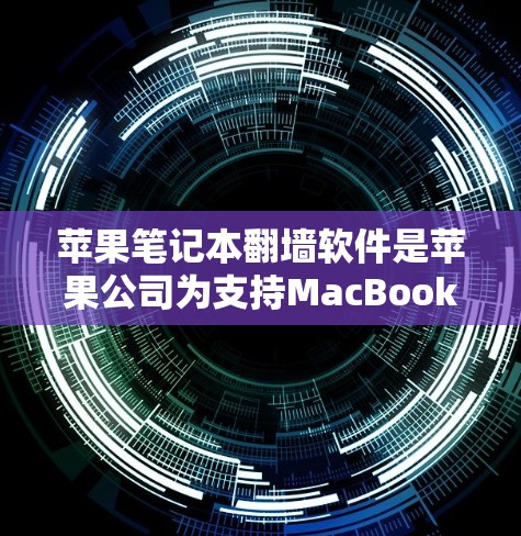 苹果笔记本翻墙软件是苹果公司为支持MacBook和iMacs等设备进行移动设备与本地计算机之间的文件传输而开发的软件。以下是对该软件的详细信息