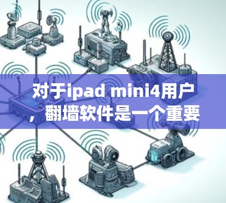 对于ipad mini4用户，翻墙软件是一个重要的工具，用于备份和管理已经下载的苹果内容。以下是对mini4用户可能使用的翻墙软件的详细分析