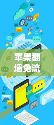 苹果翻墙免流软件下载，隐藏服务背后的挑战