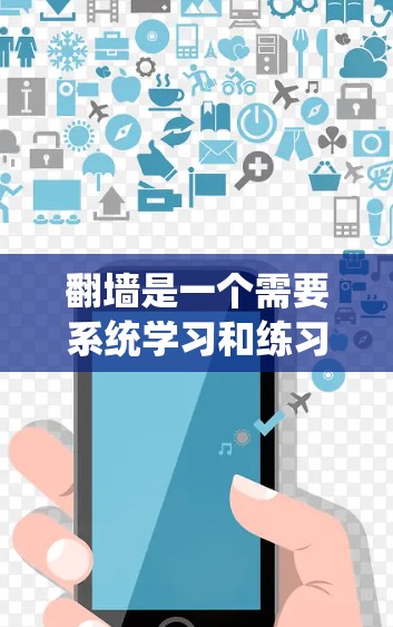 翻墙是一个需要系统学习和练习的网络操作。以下是一步步的指南，帮助你顺利进行翻墙