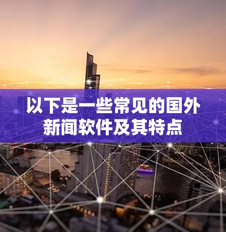 以下是一些常见的国外新闻软件及其特点
