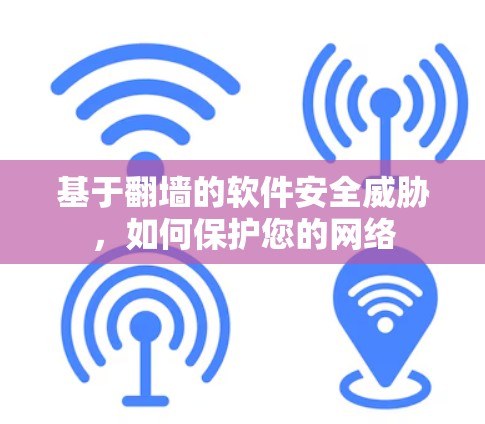 基于翻墙的软件安全威胁,如何保护您的网络 基于翻墙的软件安全威胁,如何保护您的网络