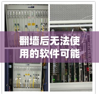 翻墙后无法使用的软件可能是因为系统已经翻墙，无法直接运行这些软件。以下是一些可能的情况