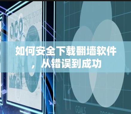 如何安全下载翻墙软件，从错误到成功