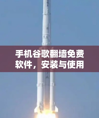 手机谷歌翻墙免费软件，安装与使用指南