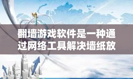 翻墙游戏软件是一种通过网络工具解决墙纸放置问题的工具，通常安装在用户电脑上，通过输入墙纸尺寸或指定墙角位置来启动，自动完成墙纸的填充或调整。以下是对这类软件的详细总结