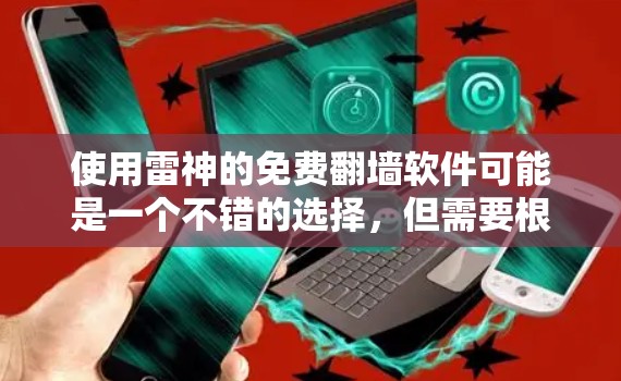 使用雷神的免费翻墙软件可能是一个不错的选择，但需要根据您的需求和安全意识来决定。以下是详细的分析和建议
