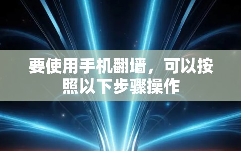 要使用手机翻墙，可以按照以下步骤操作