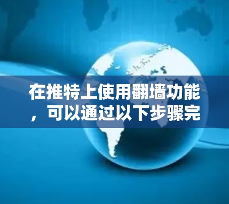 在推特上使用翻墙功能，可以通过以下步骤完成设置