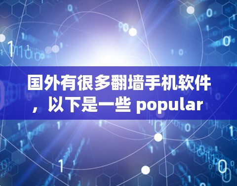 国外有很多翻墙手机软件，以下是一些 popular 的推荐选项