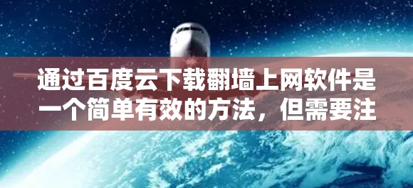 通过百度云下载翻墙上网软件是一个简单有效的方法，但需要注意以下几点
