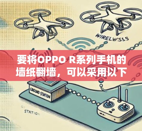 要将OPPO R系列手机的墙纸翻墙，可以采用以下几种常用方法