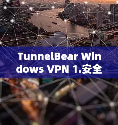 TunnelBear Windows VPN 1.安全、高效、易用的VPN解决方案