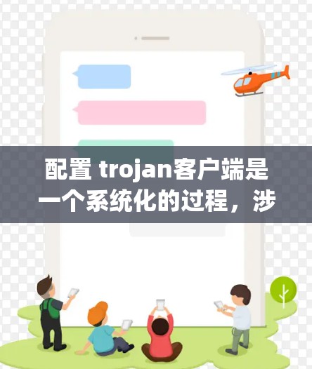 配置 trojan客户端是一个系统化的过程,涉及多个步骤和工具的使用。以下是一个详细且结构化的配置指南,帮助您顺利完成配置 配置 trojan客户端是一个系统化的过程,涉及多个步骤和工具的使用。以下是一个详细且结构化的配置指南,帮助您顺利完成配置