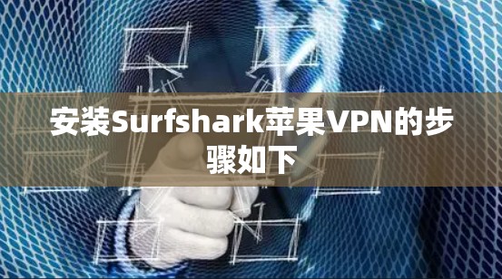 安装Surfshark苹果VPN的步骤如下
