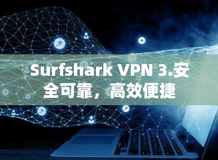 Surfshark VPN 3.安全可靠，高效便捷