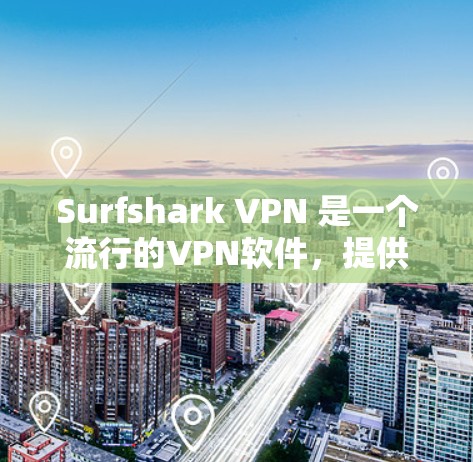 Surfshark VPN 是一个流行的VPN软件，提供多种安全的VPN服务。以下是关于Surfshark VPN官方软件的最新版本信息