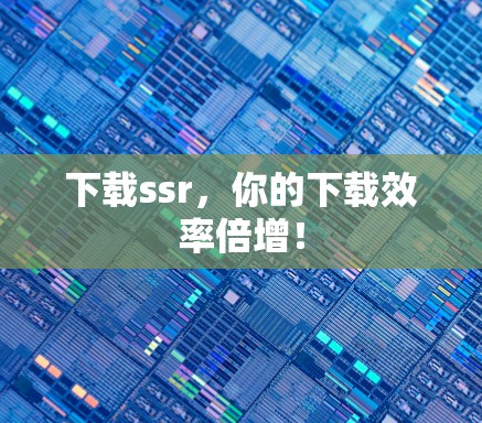 下载ssr，你的下载效率倍增！