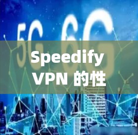 Speedify VPN 的性能分析报告