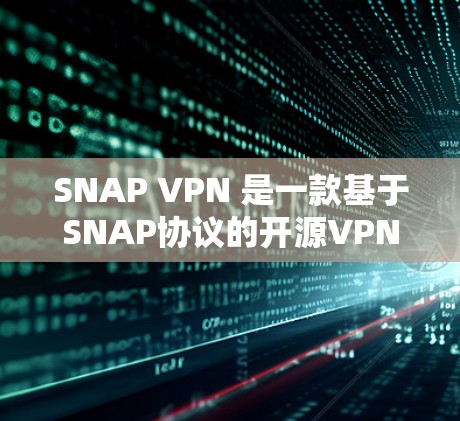 SNAP VPN 是一款基于SNAP协议的开源VPN软件，旨在提供安全、可靠的网络连接。以下是SNAP VPN的安装步骤