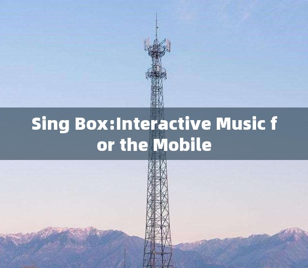 Sing Box:Interactive Music for the Mobile