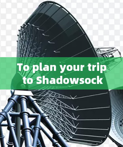 To plan your trip to Shadowsocks Airport in the UK,follow this organized approach: